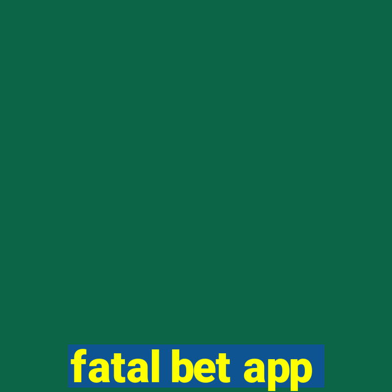 fatal bet app